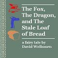 [The Fox, The Dragon, and The Stale Loaf of Bread]